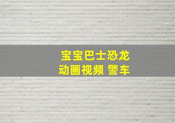 宝宝巴士恐龙动画视频 警车